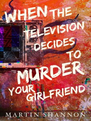 cover image of When the Television Decides to Murder Your Girlfriend